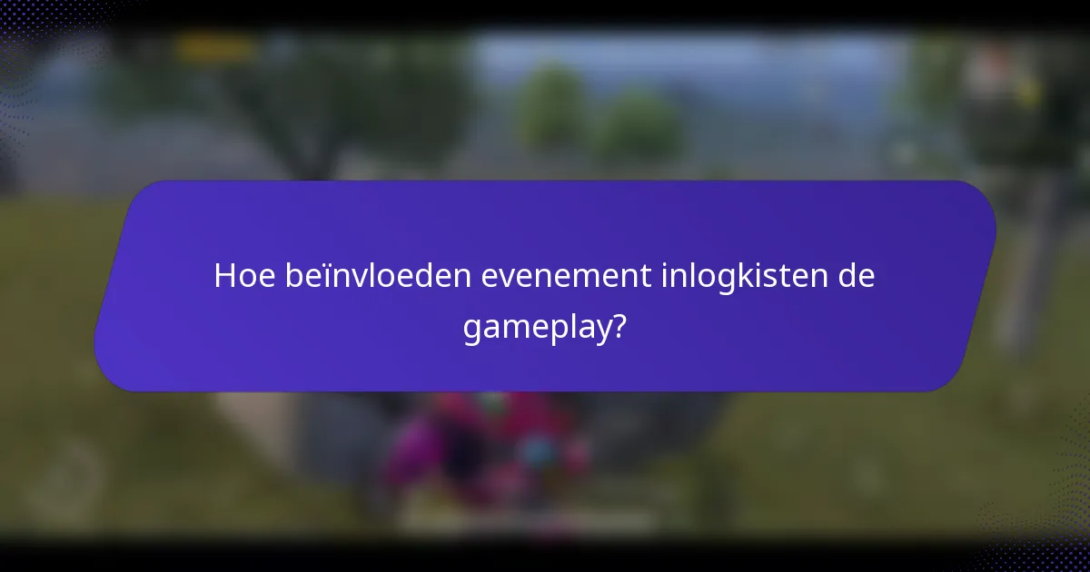 Hoe beïnvloeden evenement inlogkisten de gameplay?