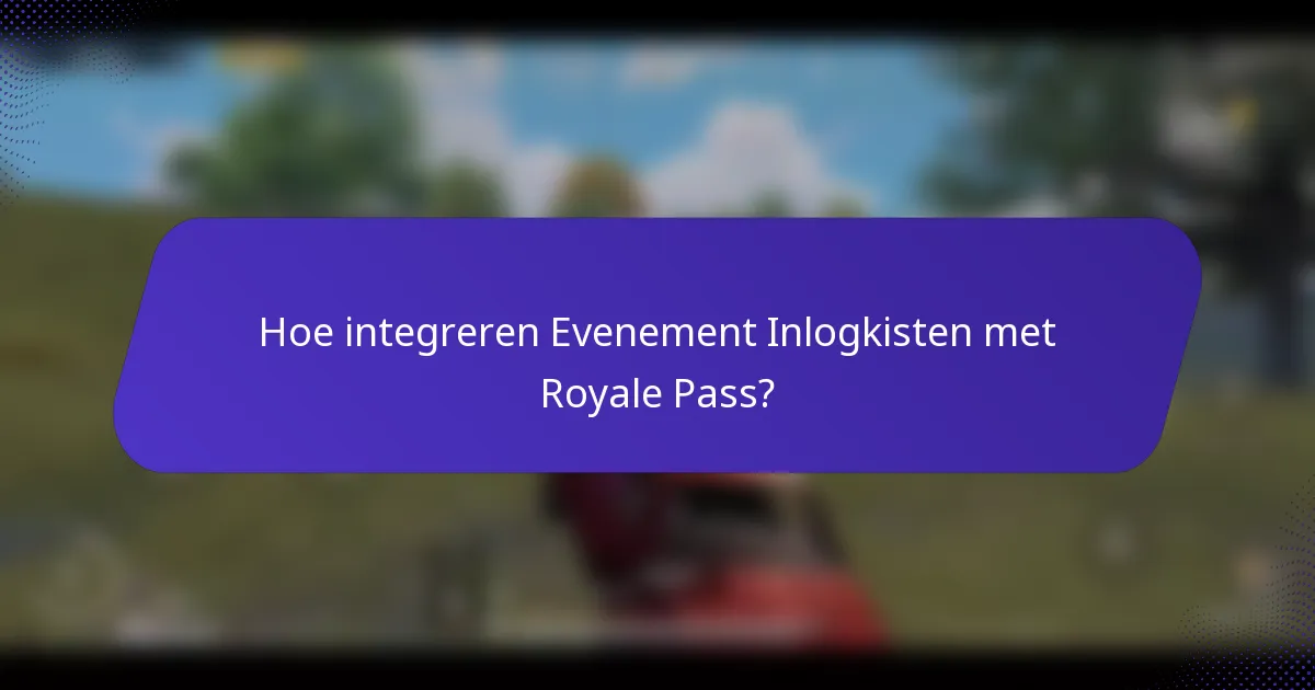 Hoe integreren Evenement Inlogkisten met Royale Pass?