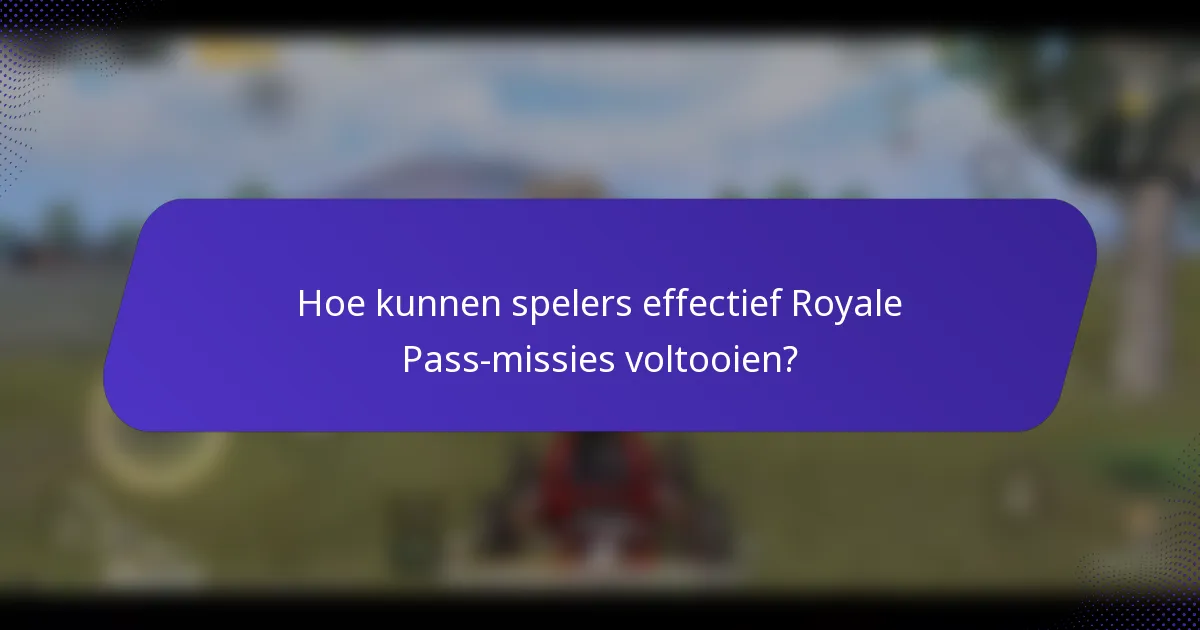 Hoe kunnen spelers effectief Royale Pass-missies voltooien?