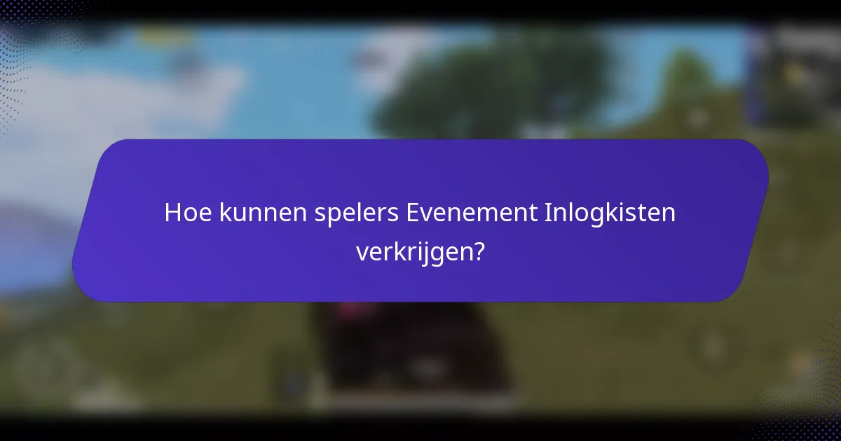 Hoe kunnen spelers Evenement Inlogkisten verkrijgen?