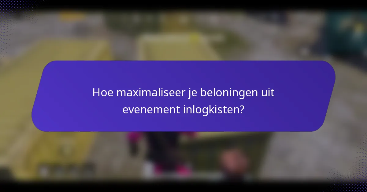 Hoe maximaliseer je beloningen uit evenement inlogkisten?