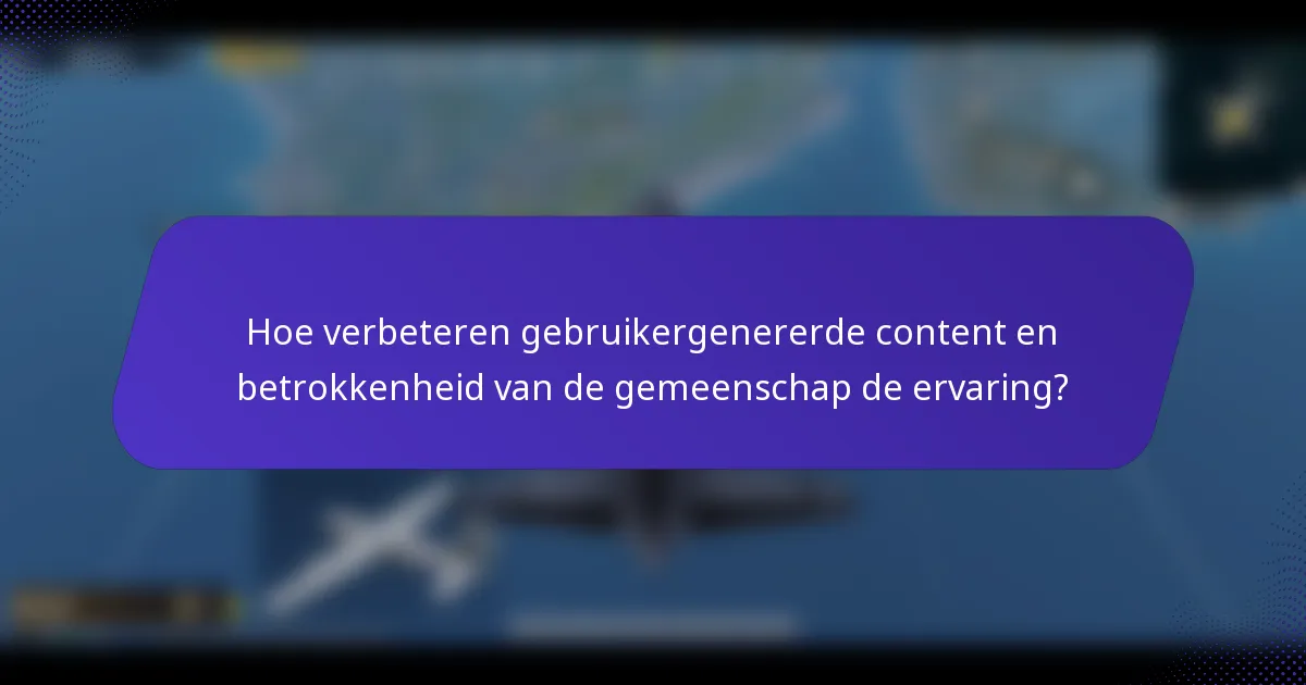 Hoe verbeteren gebruikergenererde content en betrokkenheid van de gemeenschap de ervaring?