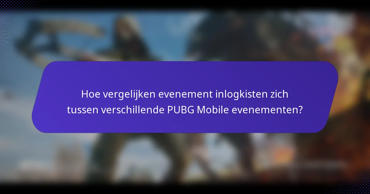 Hoe vergelijken evenement inlogkisten zich tussen verschillende PUBG Mobile evenementen?