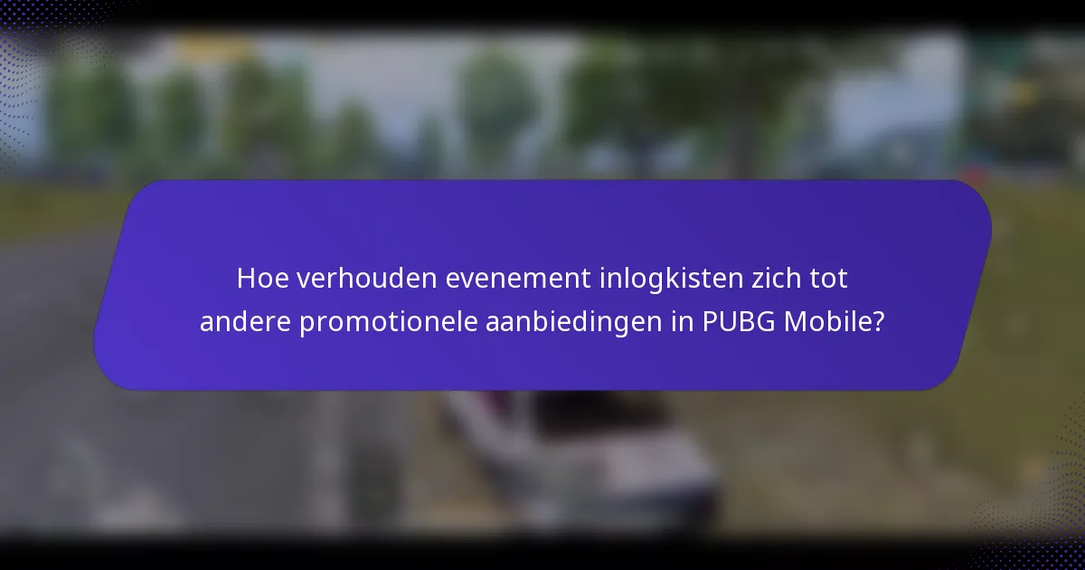 Hoe verhouden evenement inlogkisten zich tot andere promotionele aanbiedingen in PUBG Mobile?