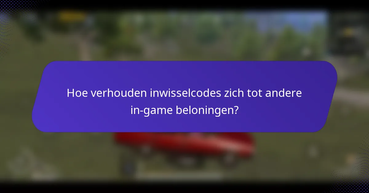 Hoe verhouden inwisselcodes zich tot andere in-game beloningen?