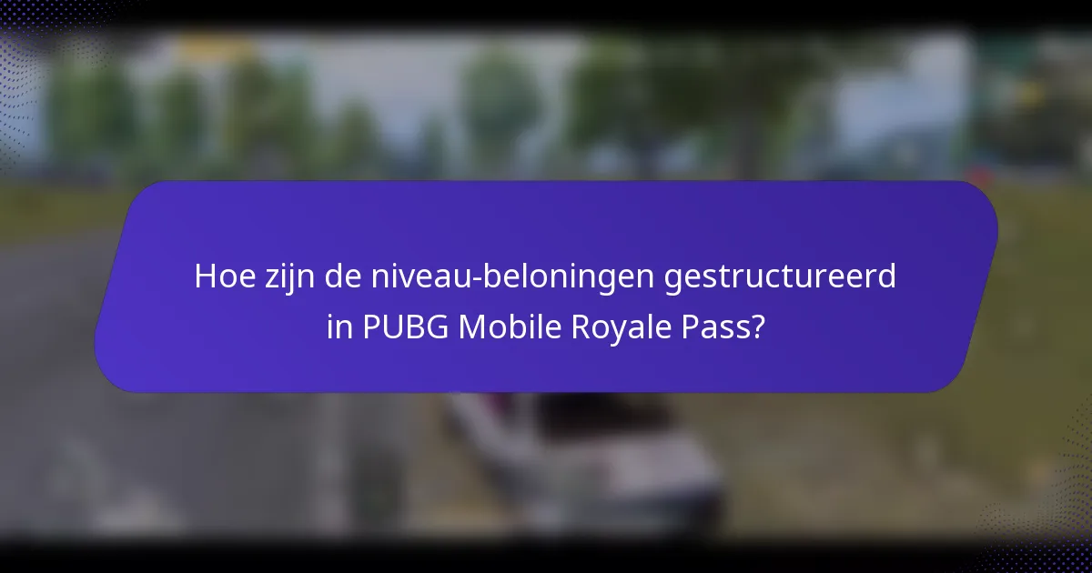 Hoe zijn de niveau-beloningen gestructureerd in PUBG Mobile Royale Pass?