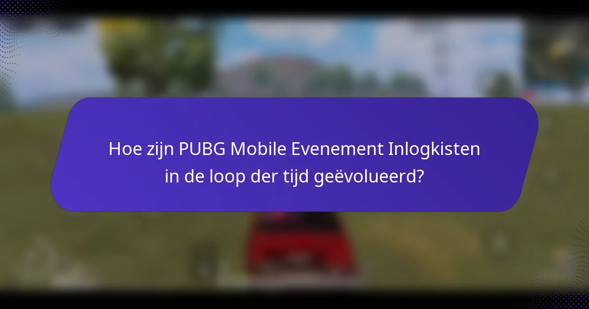 Hoe zijn PUBG Mobile Evenement Inlogkisten in de loop der tijd geëvolueerd?