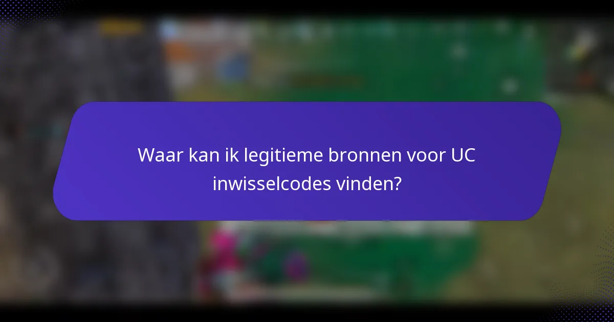 Waar kan ik legitieme bronnen voor UC inwisselcodes vinden?