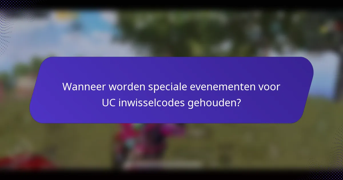 Wanneer worden speciale evenementen voor UC inwisselcodes gehouden?