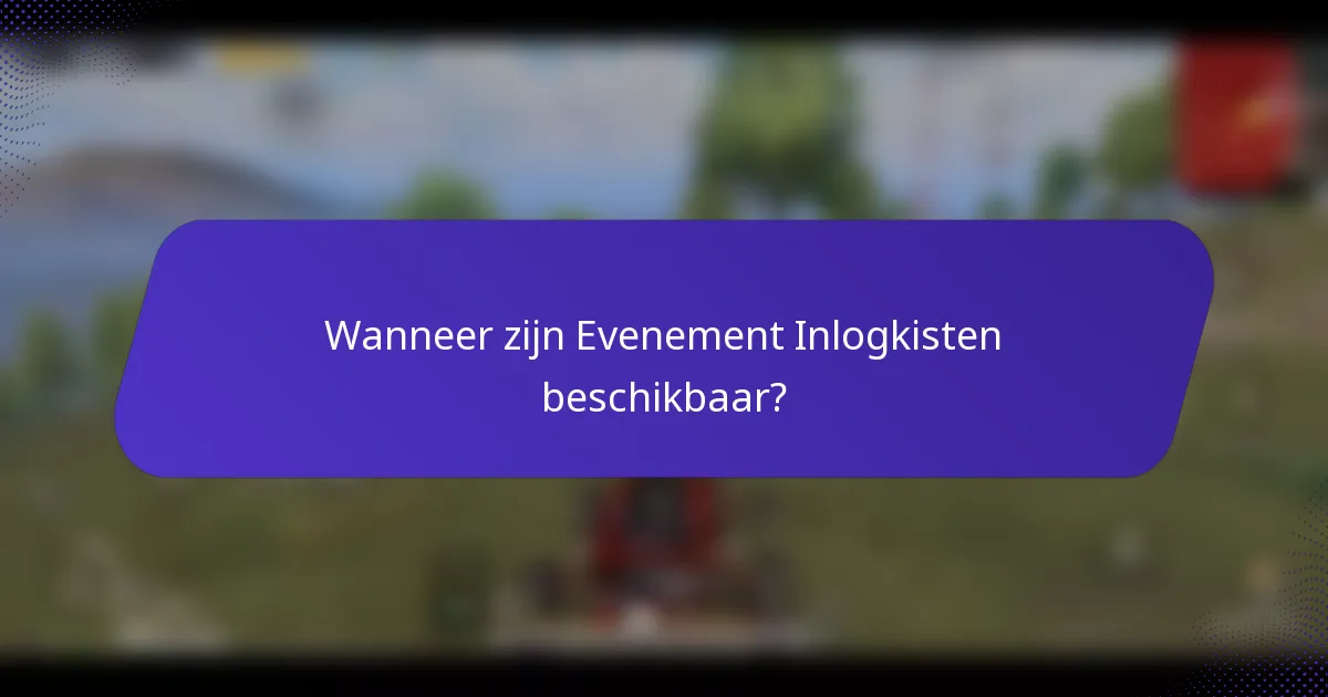 Wanneer zijn Evenement Inlogkisten beschikbaar?