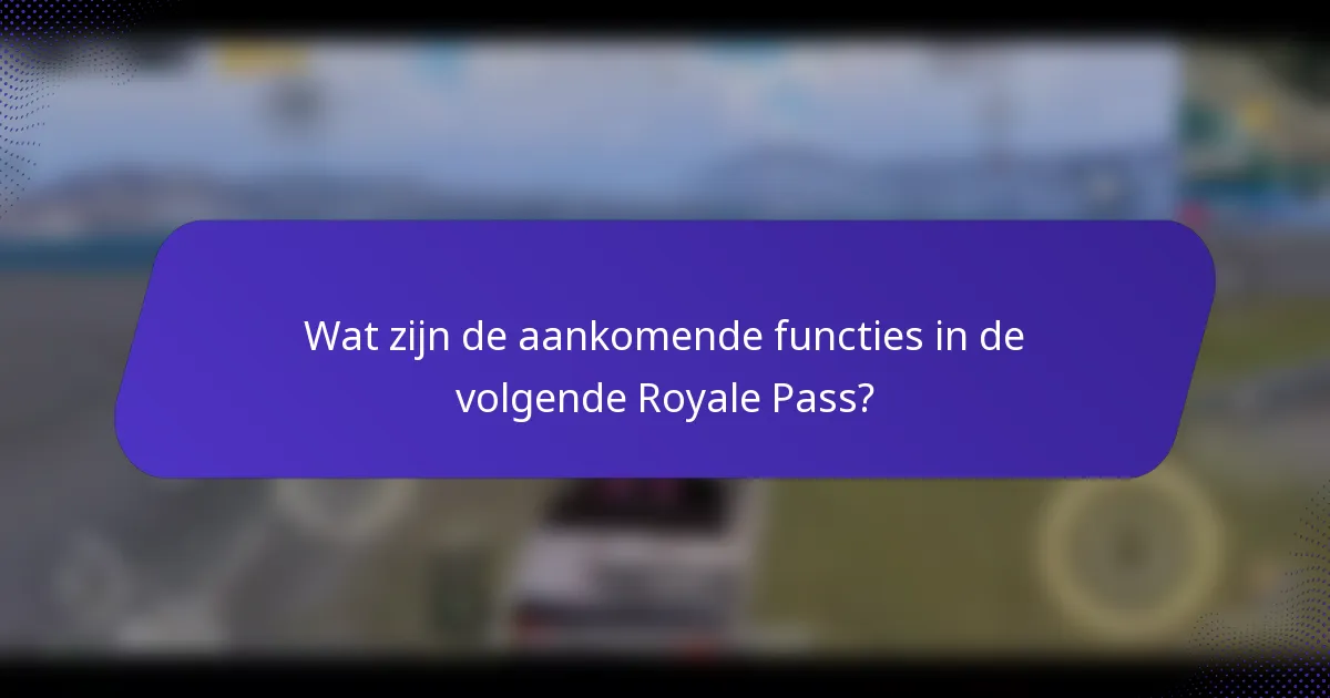 Wat zijn de aankomende functies in de volgende Royale Pass?