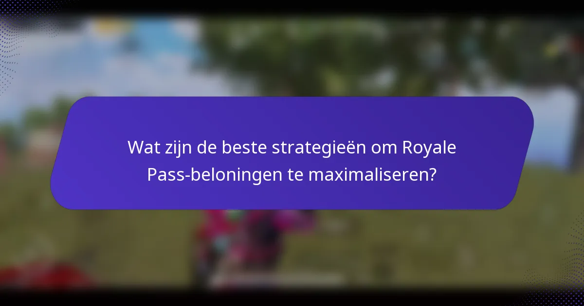 Wat zijn de beste strategieën om Royale Pass-beloningen te maximaliseren?