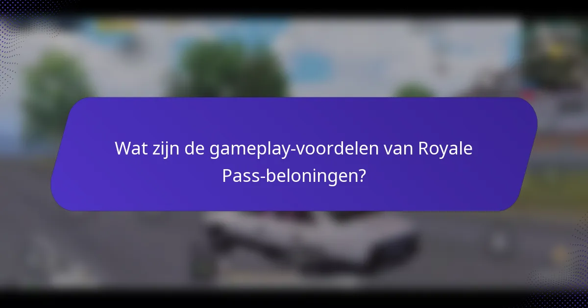 Wat zijn de gameplay-voordelen van Royale Pass-beloningen?