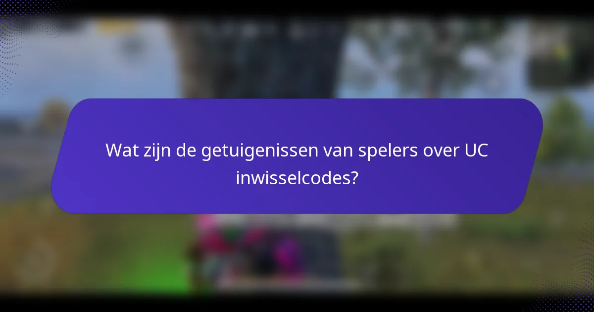 Wat zijn de getuigenissen van spelers over UC inwisselcodes?