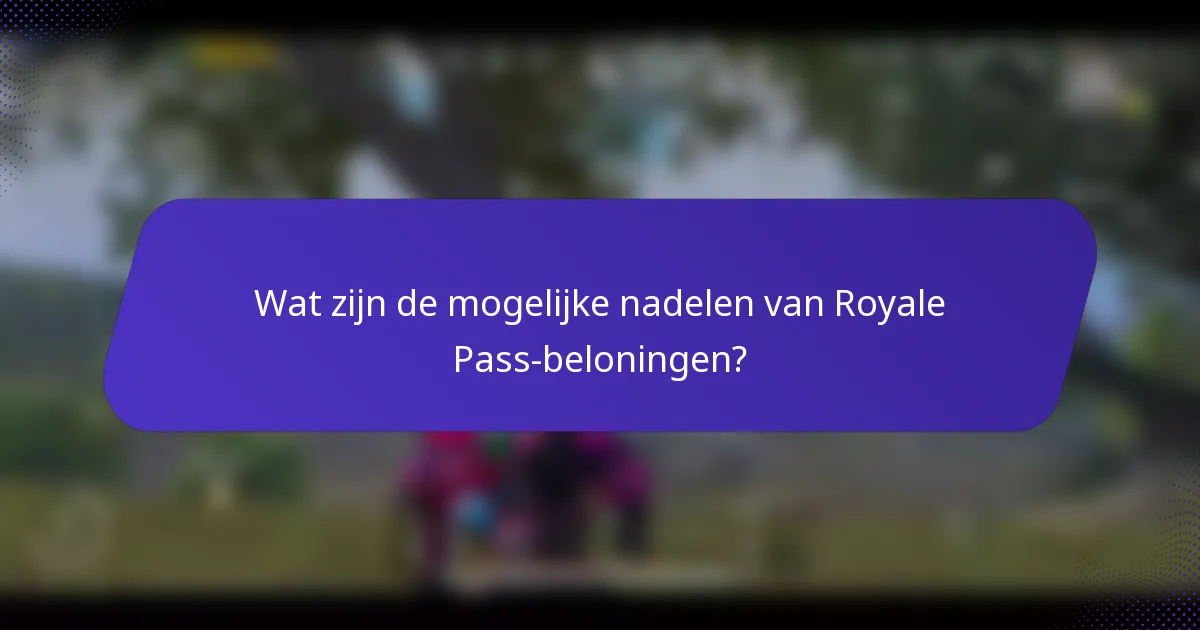 Wat zijn de mogelijke nadelen van Royale Pass-beloningen?