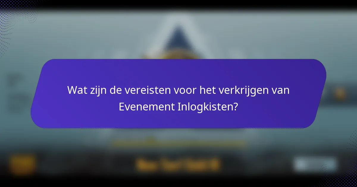 Wat zijn de vereisten voor het verkrijgen van Evenement Inlogkisten?