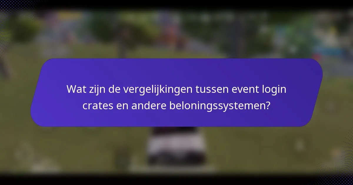 Wat zijn de vergelijkingen tussen event login crates en andere beloningssystemen?