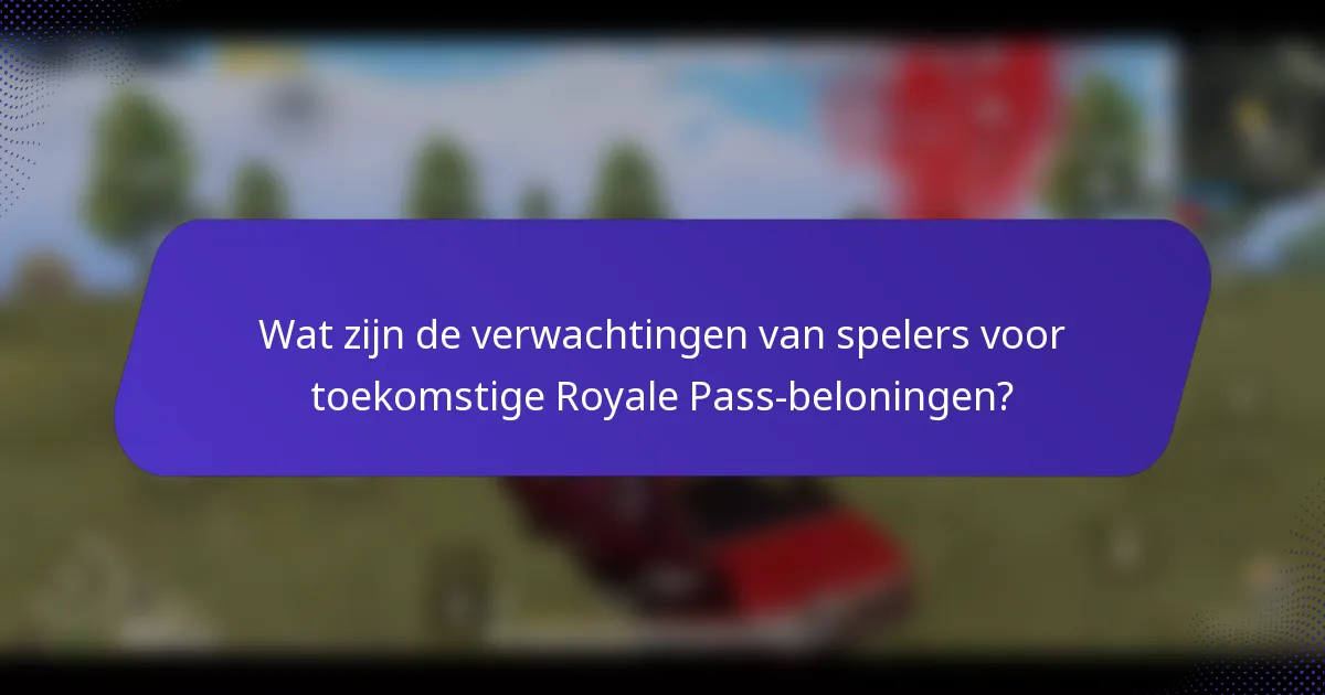 Wat zijn de verwachtingen van spelers voor toekomstige Royale Pass-beloningen?