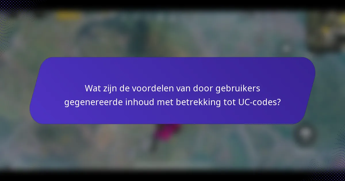 Wat zijn de voordelen van door gebruikers gegenereerde inhoud met betrekking tot UC-codes?