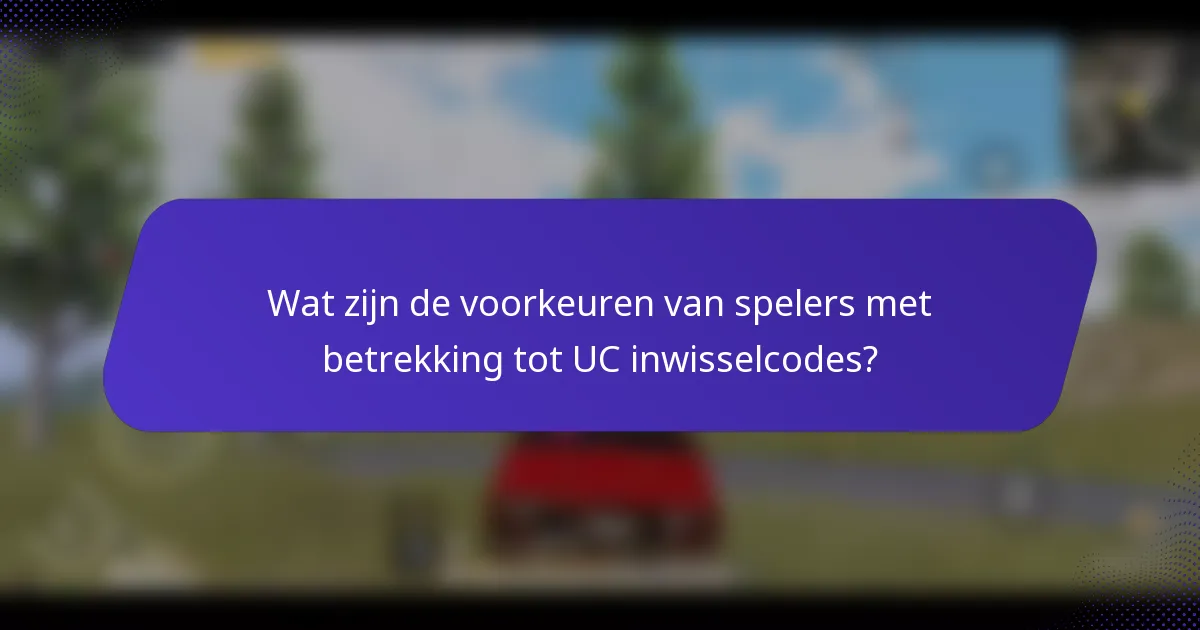 Wat zijn de voorkeuren van spelers met betrekking tot UC inwisselcodes?