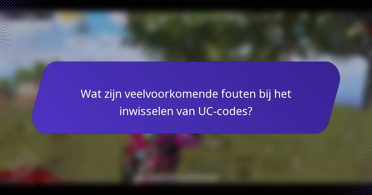 Wat zijn veelvoorkomende fouten bij het inwisselen van UC-codes?