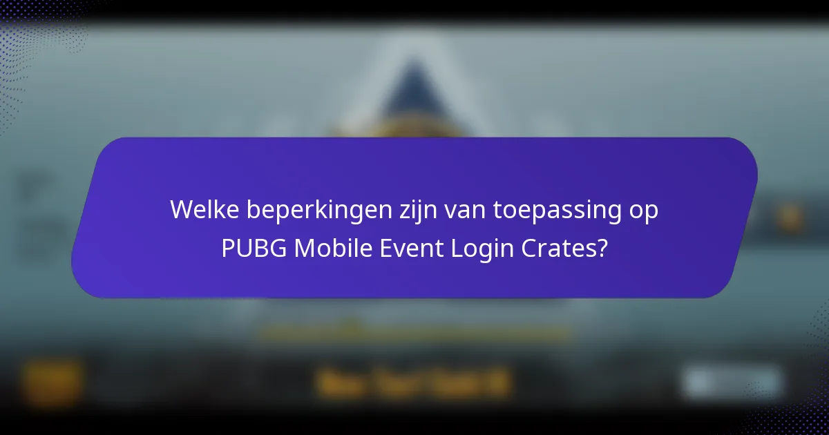 Welke beperkingen zijn van toepassing op PUBG Mobile Event Login Crates?