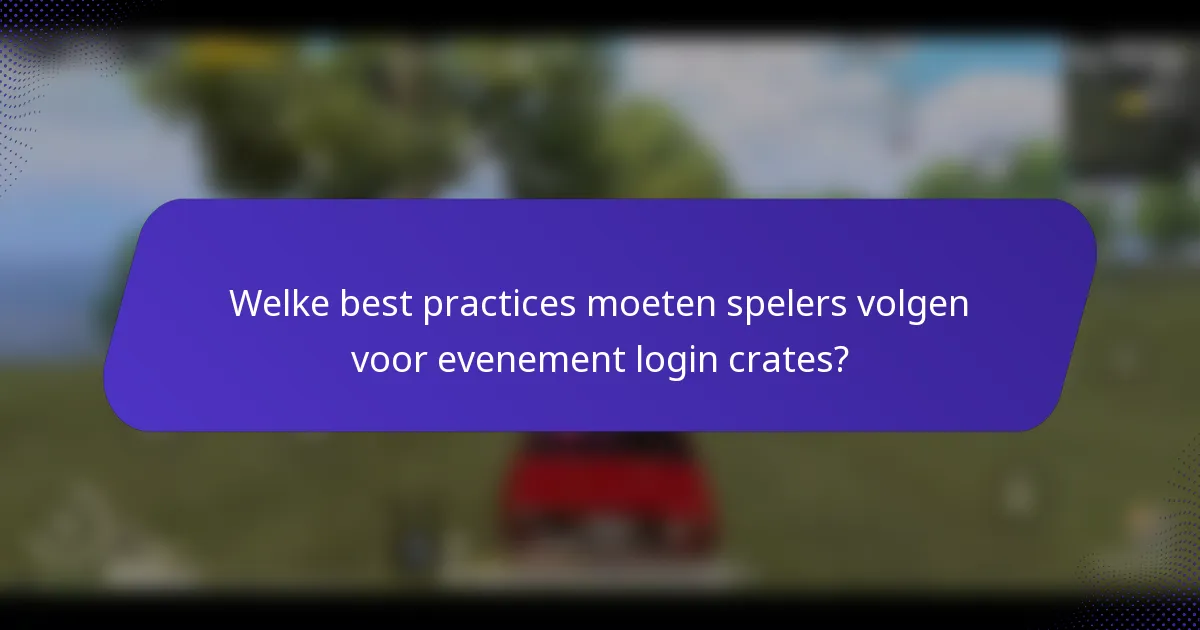 Welke best practices moeten spelers volgen voor evenement login crates?