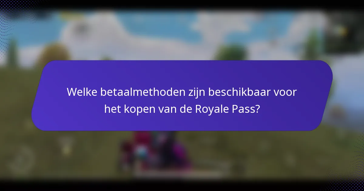 Welke betaalmethoden zijn beschikbaar voor het kopen van de Royale Pass?