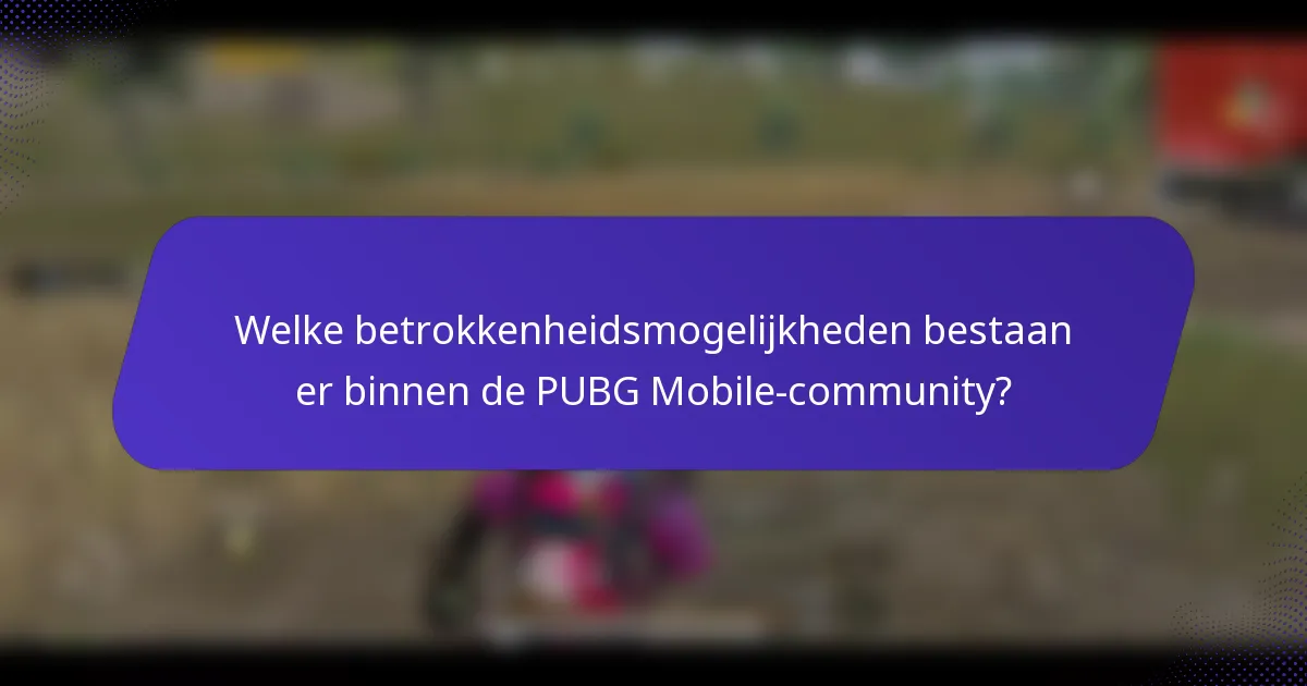 Welke betrokkenheidsmogelijkheden bestaan er binnen de PUBG Mobile-community?