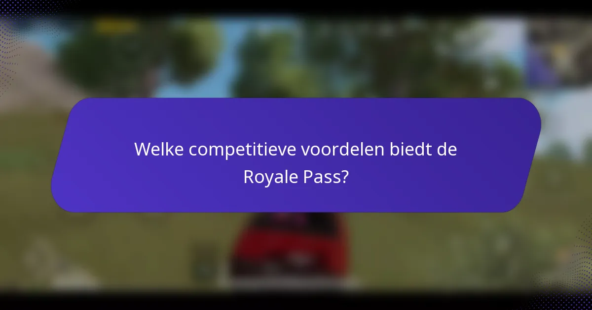 Welke competitieve voordelen biedt de Royale Pass?
