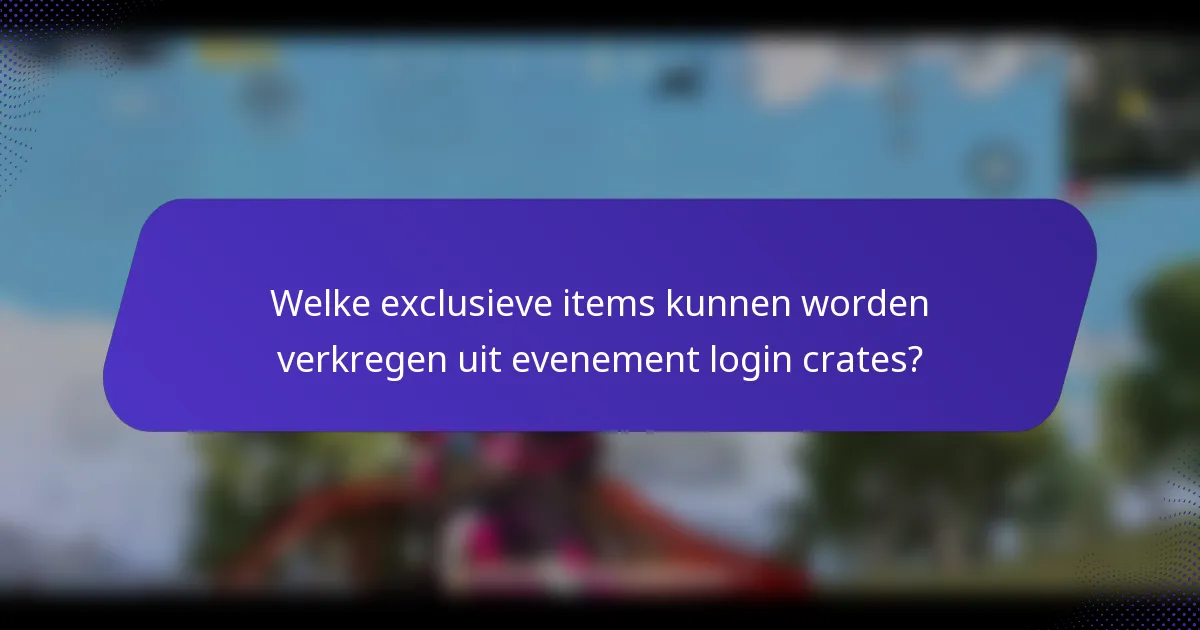 Welke exclusieve items kunnen worden verkregen uit evenement login crates?