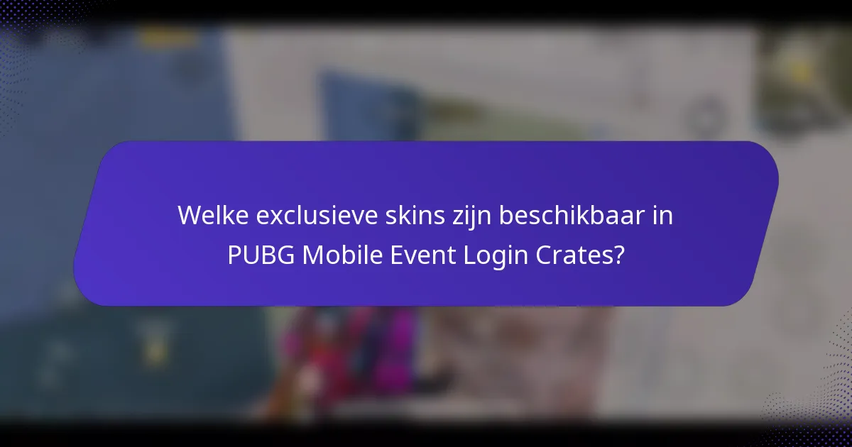 Welke exclusieve skins zijn beschikbaar in PUBG Mobile Event Login Crates?