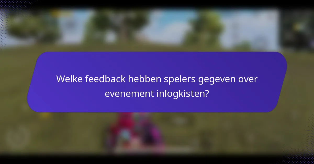 Welke feedback hebben spelers gegeven over evenement inlogkisten?