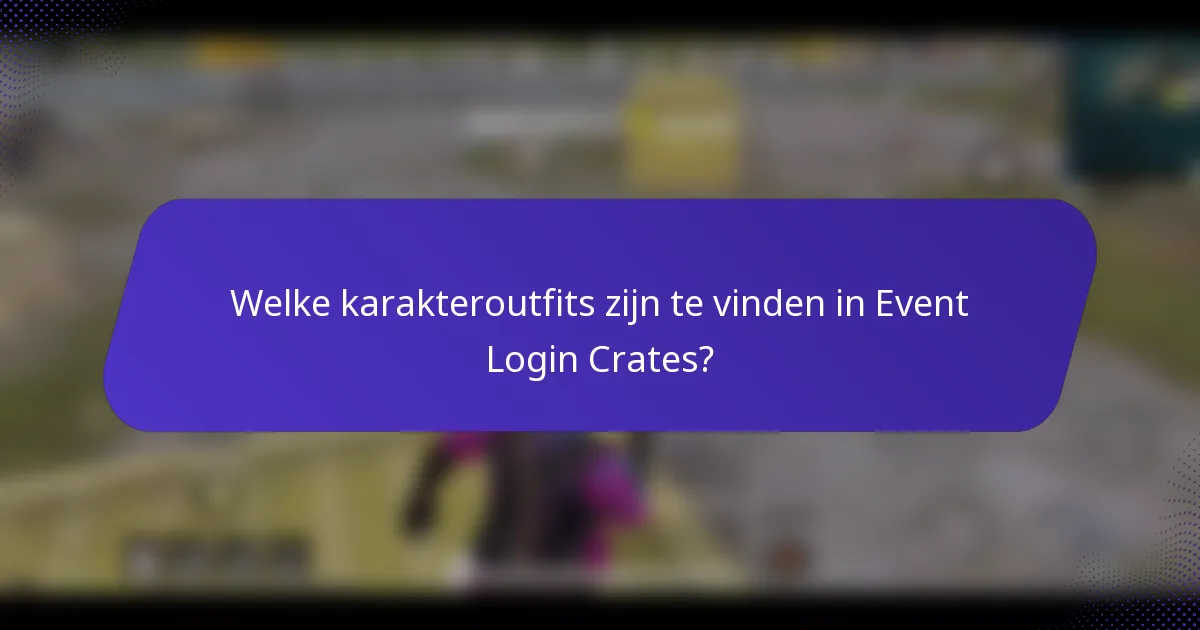 Welke karakteroutfits zijn te vinden in Event Login Crates?
