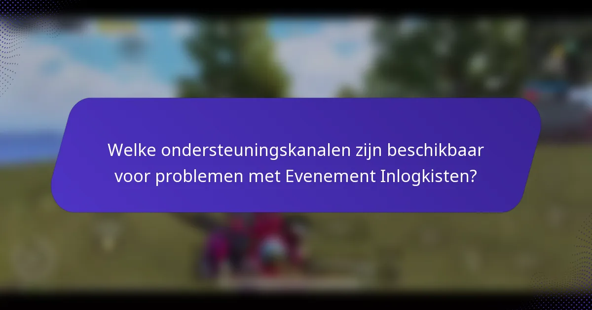 Welke ondersteuningskanalen zijn beschikbaar voor problemen met Evenement Inlogkisten?