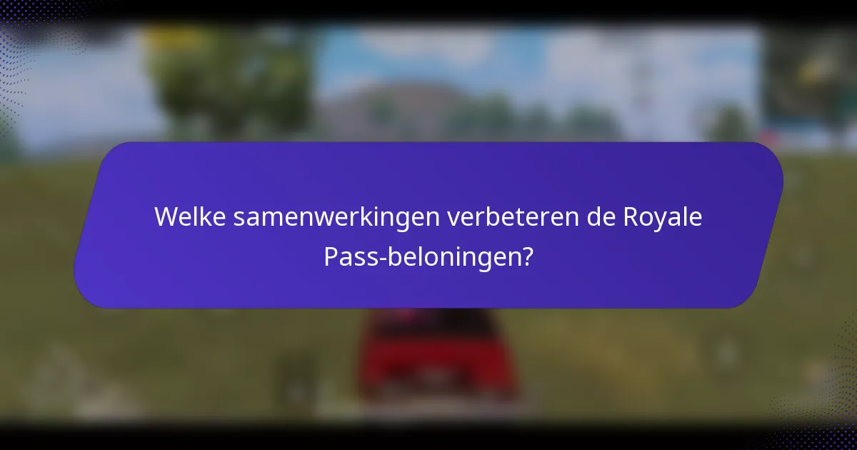 Welke samenwerkingen verbeteren de Royale Pass-beloningen?