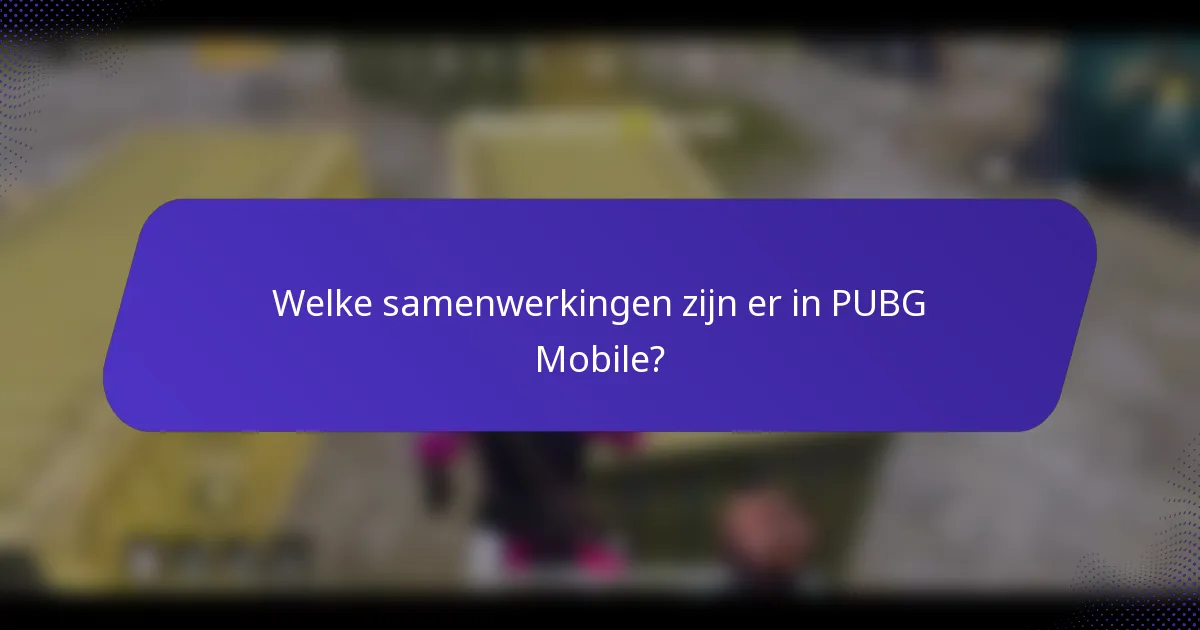Welke samenwerkingen zijn er in PUBG Mobile?