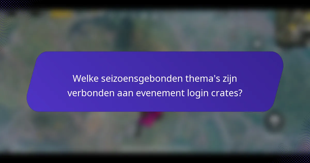 Welke seizoensgebonden thema's zijn verbonden aan evenement login crates?