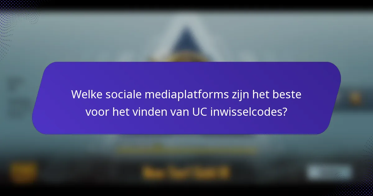 Welke sociale mediaplatforms zijn het beste voor het vinden van UC inwisselcodes?