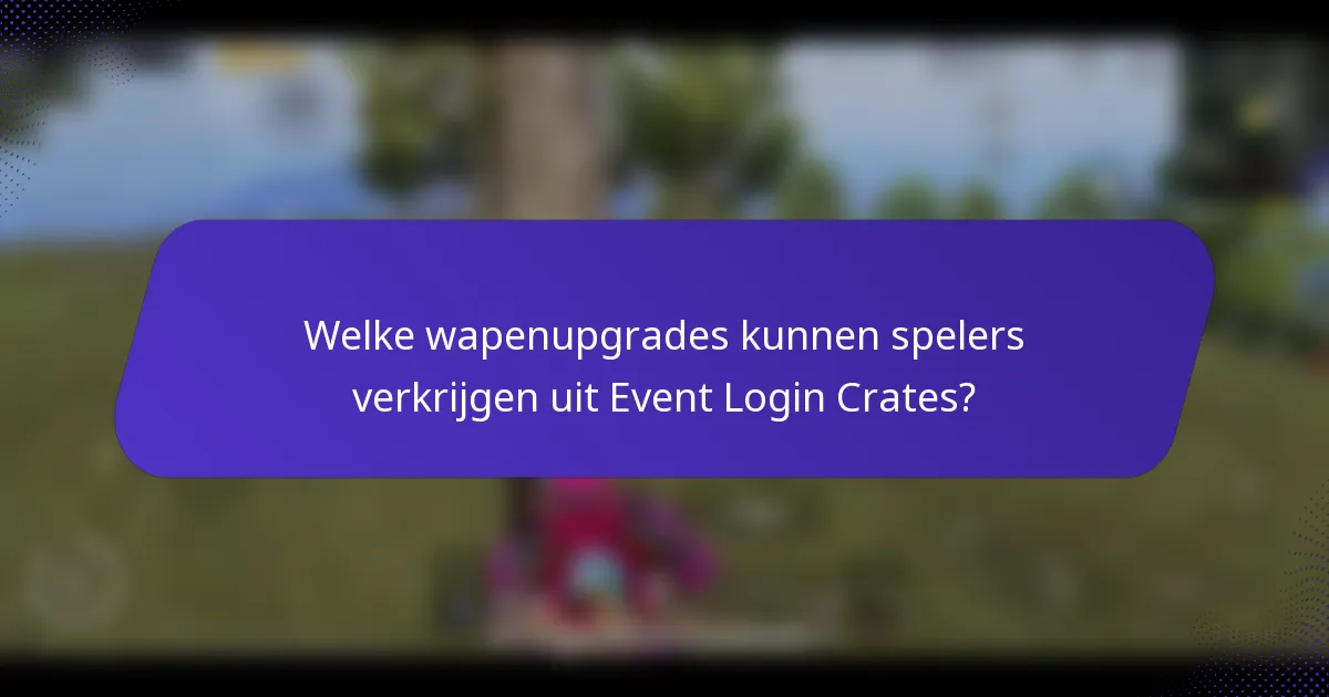 Welke wapenupgrades kunnen spelers verkrijgen uit Event Login Crates?